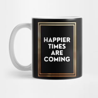 Happier Times Are Coming Mug